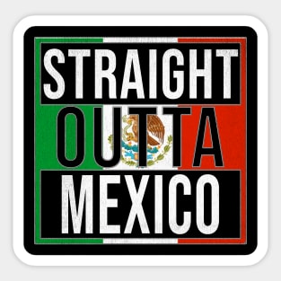 Straight Outta Mexico - Gift for Mexico With Roots From Mexican Sticker